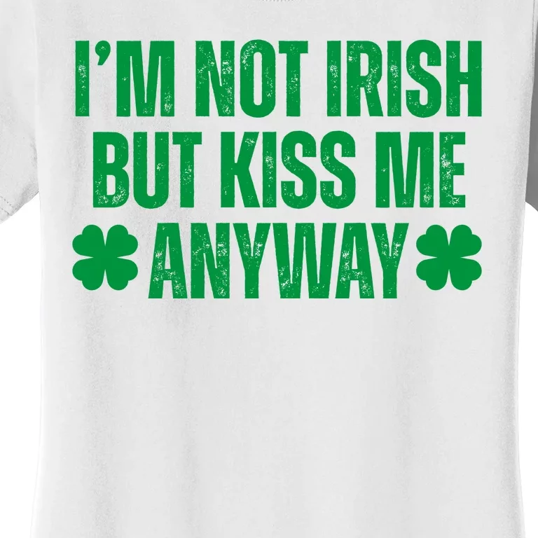 Im Not Irish But Kiss Me Anyway St Patricks Day Funny Women's T-Shirt