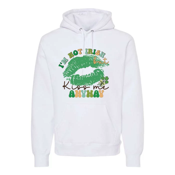 I'm Not Irish Kis Me Anyway Premium Hoodie