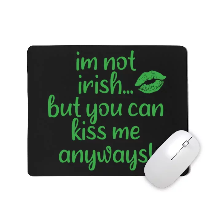 Im Not Irish But You Can Kiss Me Anyways Mousepad