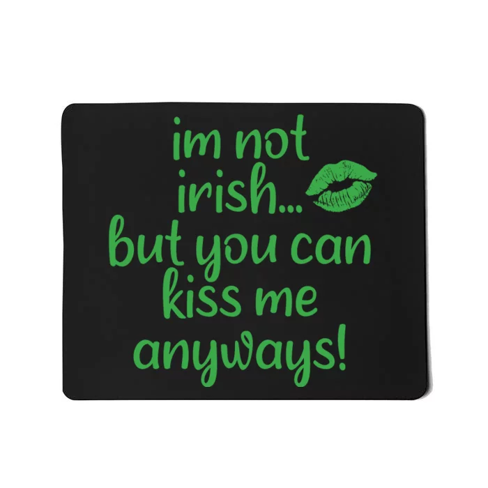 Im Not Irish But You Can Kiss Me Anyways Mousepad