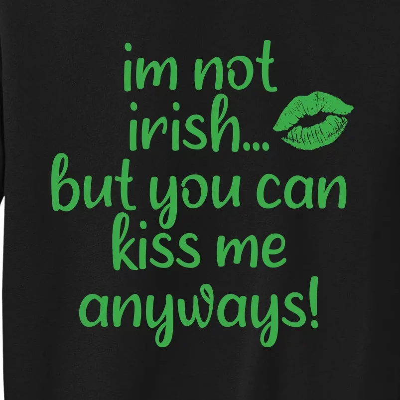 Im Not Irish But You Can Kiss Me Anyways Tall Sweatshirt