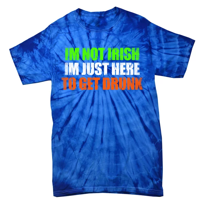 Im Not Irish Im Here To Get Drunk Humor Funny St Paddys Day Cute Gift Tie-Dye T-Shirt