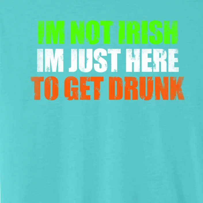 Im Not Irish Im Here To Get Drunk Humor Funny St Paddys Day Cute Gift ChromaSoft Performance T-Shirt