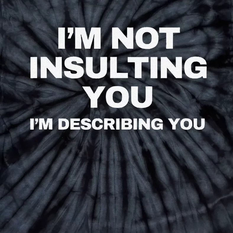 IM Not Insulting You IM Describing You Sarcastic Tie-Dye T-Shirt