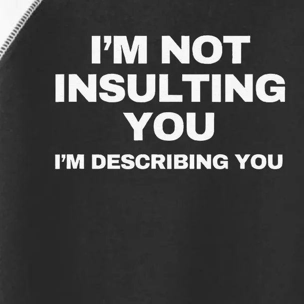 IM Not Insulting You IM Describing You Sarcastic Toddler Fine Jersey T-Shirt