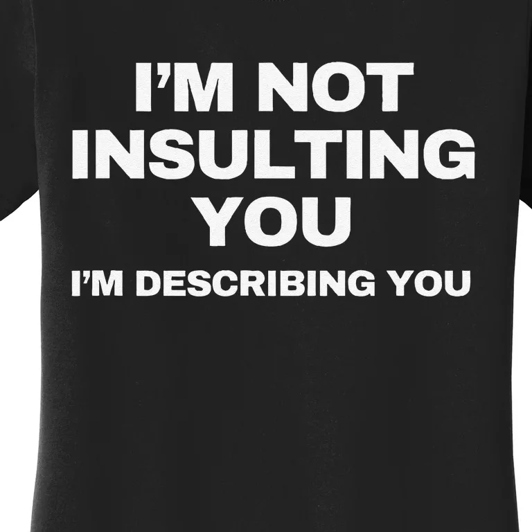 IM Not Insulting You IM Describing You Sarcastic Women's T-Shirt