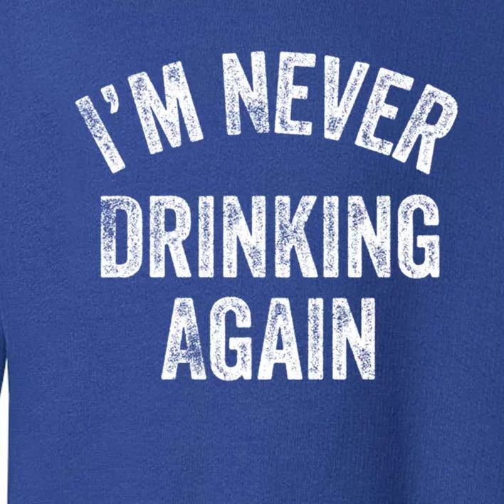 I’m Never Ing Again Gift Toddler Sweatshirt