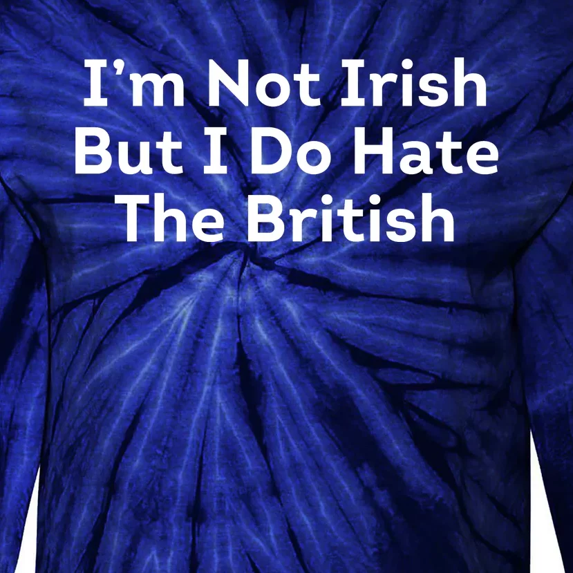 I’m Not Irish But I Do Hate The British Tie-Dye Long Sleeve Shirt