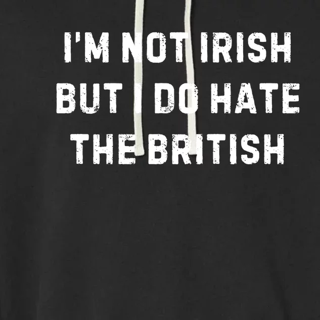 I’M Not Irish But I Do Hate The British Funny Quote Garment-Dyed Fleece Hoodie