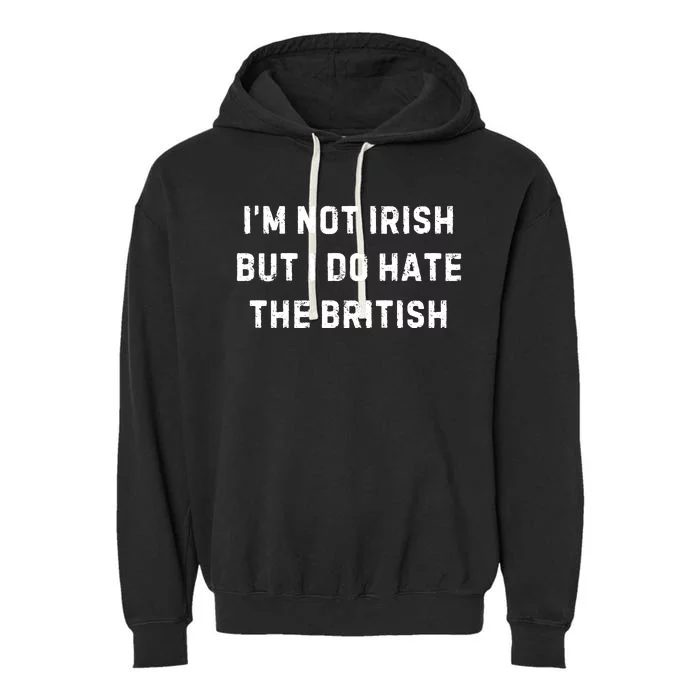 I’M Not Irish But I Do Hate The British Funny Quote Garment-Dyed Fleece Hoodie