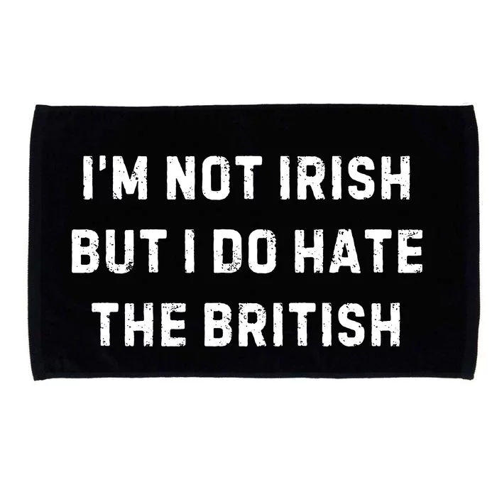 I’M Not Irish But I Do Hate The British Funny Quote Microfiber Hand Towel