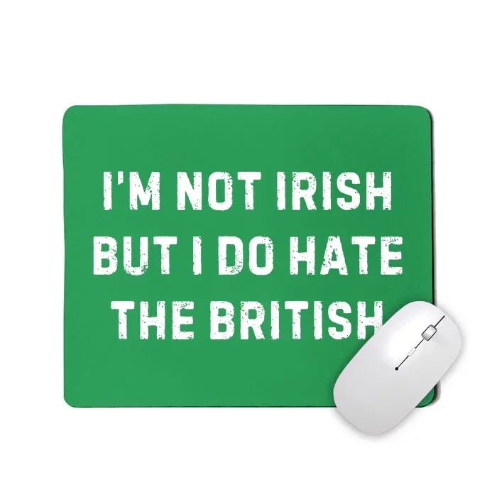 I’M Not Irish But I Do Hate The British Funny Quote Mousepad