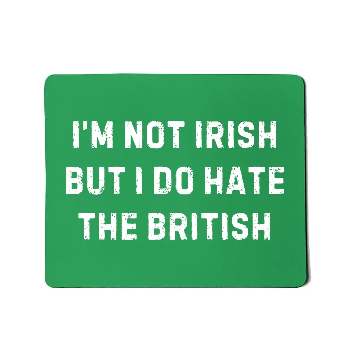 I’M Not Irish But I Do Hate The British Funny Quote Mousepad