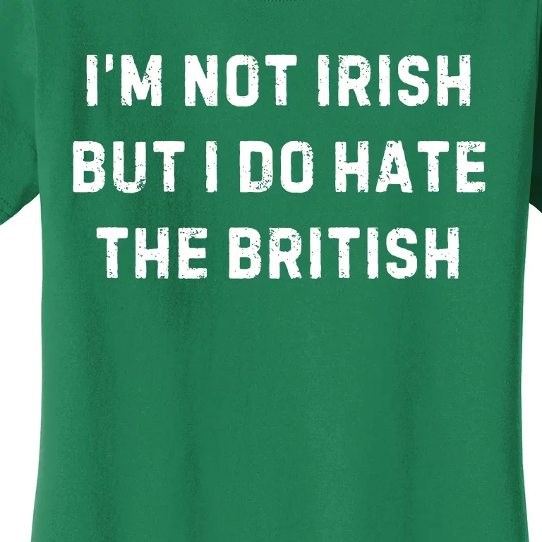 I’M Not Irish But I Do Hate The British Funny Quote Women's T-Shirt