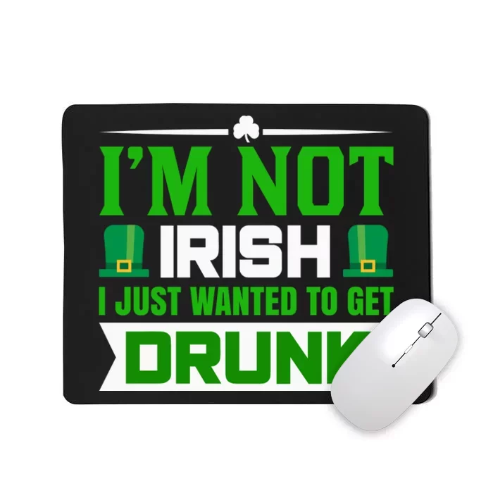 I'm Not Irish I Just Wanted To Get Drunk Mousepad