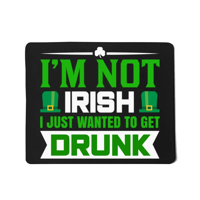 I'm Not Irish I Just Wanted To Get Drunk Mousepad