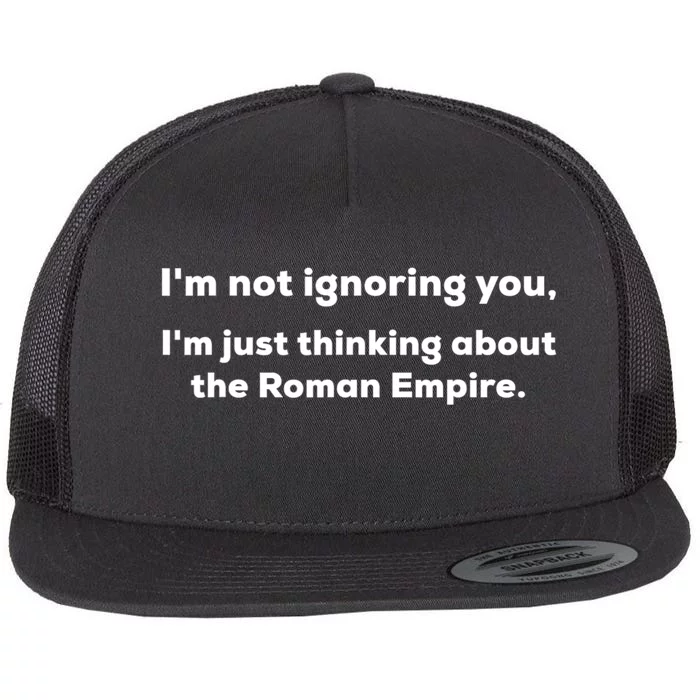 Im Not Ignoring You Just Thinking About The Roman Empire Flat Bill Trucker Hat