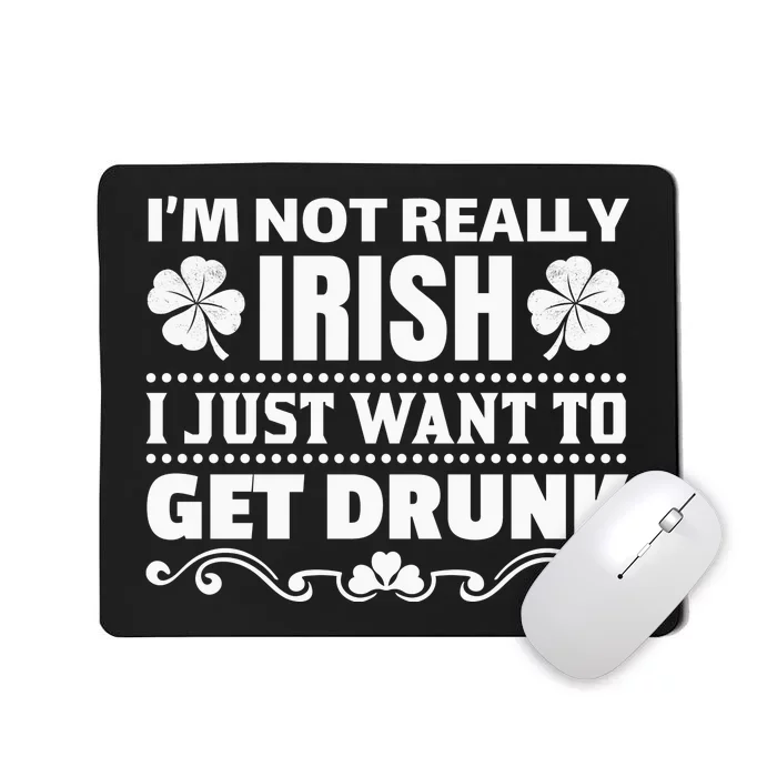 I'm Not Irish I Just Want To Get Drunk Mousepad