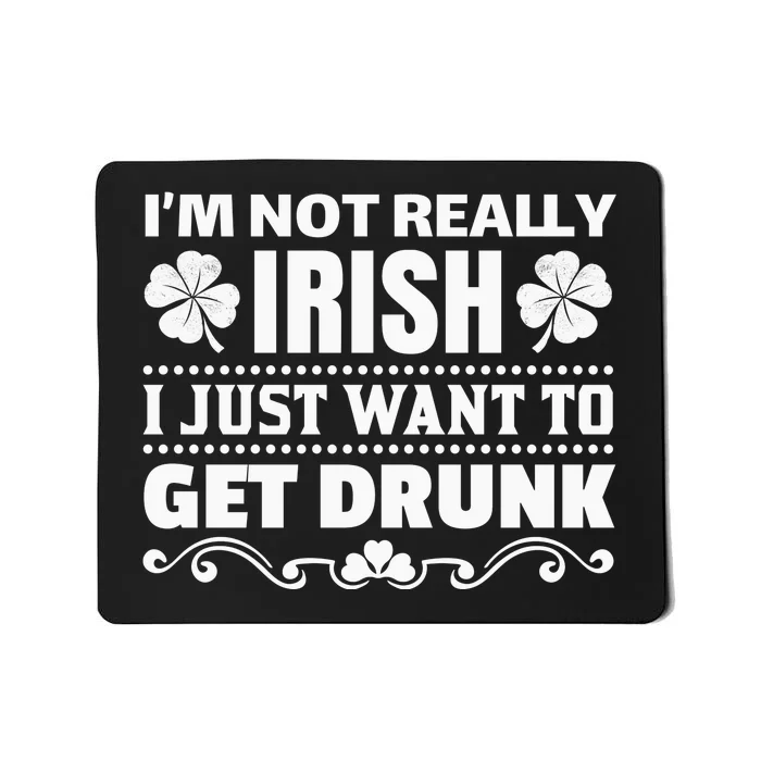 I'm Not Irish I Just Want To Get Drunk Mousepad