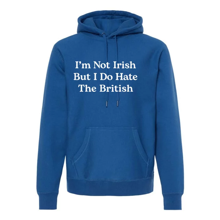 I’m Not Irish But I Do Hate The British Premium Hoodie