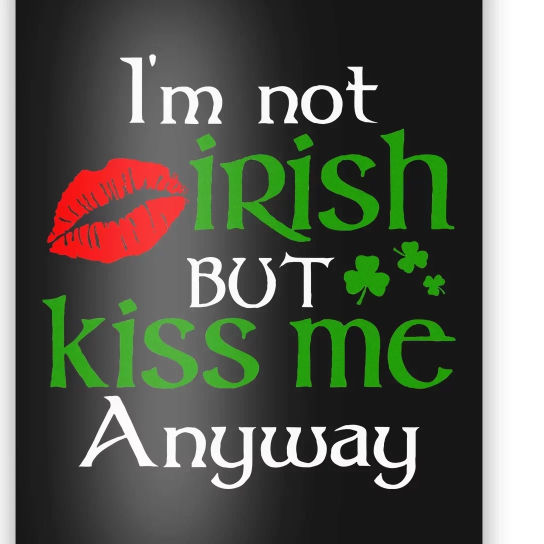 Im Not Irish But Kiss Me Anyway St. Patrick Day Irish Poster