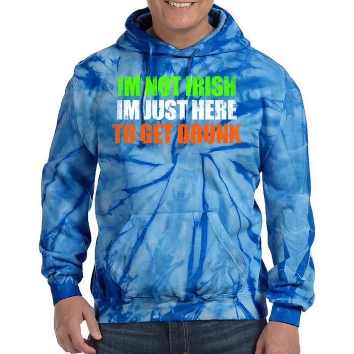 Im Not Irish Im Here To Get Drunk Humor Funny St Paddys Day Great Gift Tie Dye Hoodie