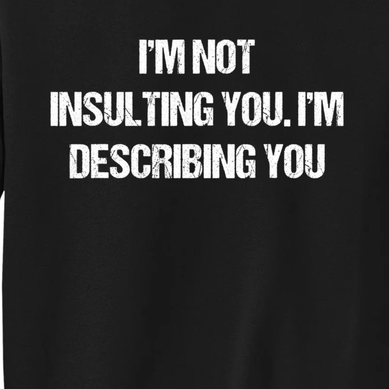 Im Not Insulting You Im Describing You Funny Sarcastic Quotes Tall Sweatshirt