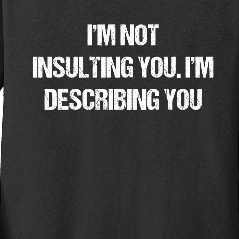 Im Not Insulting You Im Describing You Funny Sarcastic Quotes Kids Long Sleeve Shirt