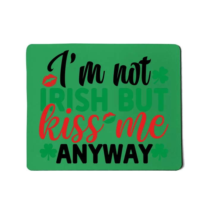 I'm Not Irish But Kiss Me Anyway St Pattricks Day Mousepad