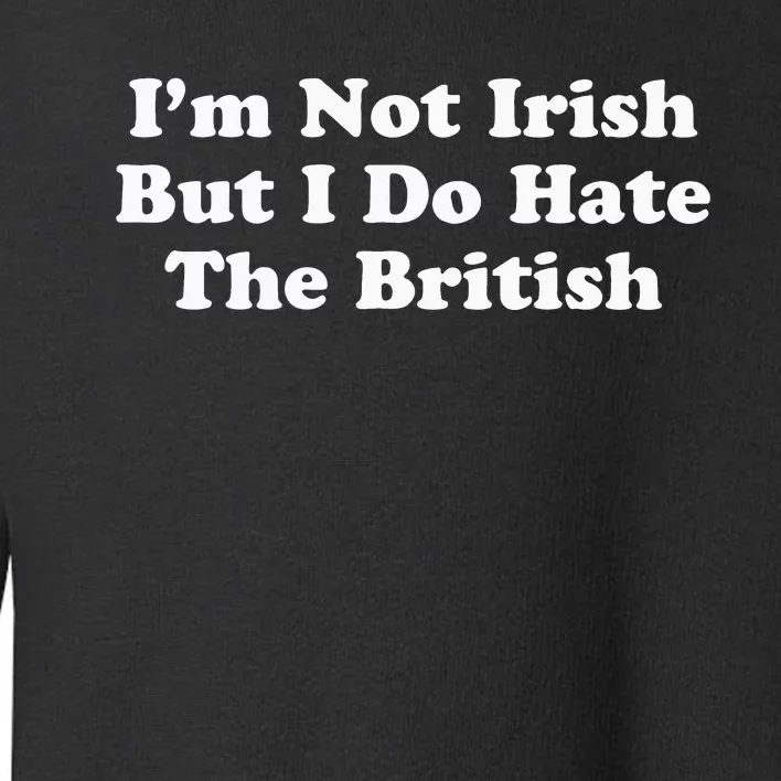 I’m Not Irish But I Do Hate The British Toddler Sweatshirt