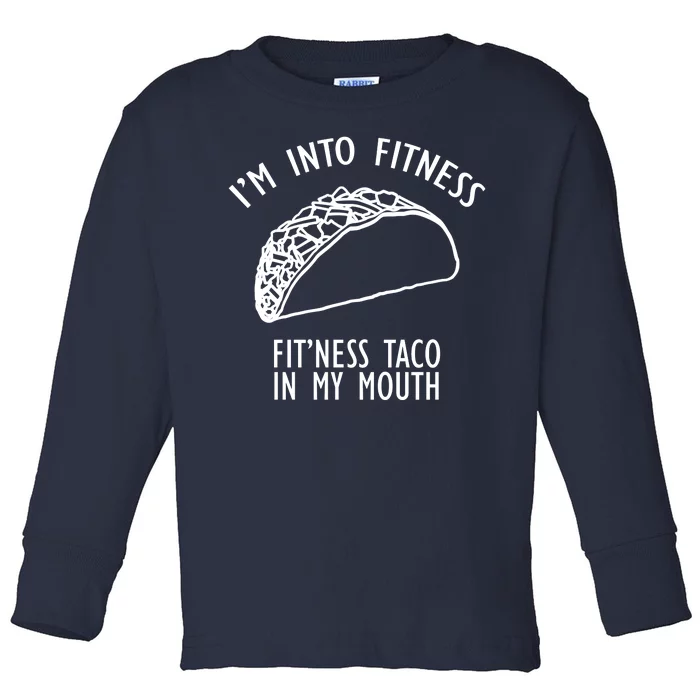 I'm Not Into Fitness Fit'ness Taco In My Mouth Toddler Long Sleeve Shirt