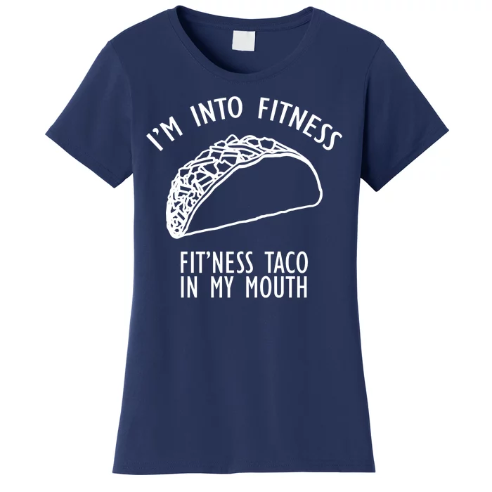 I'm Not Into Fitness Fit'ness Taco In My Mouth Women's T-Shirt