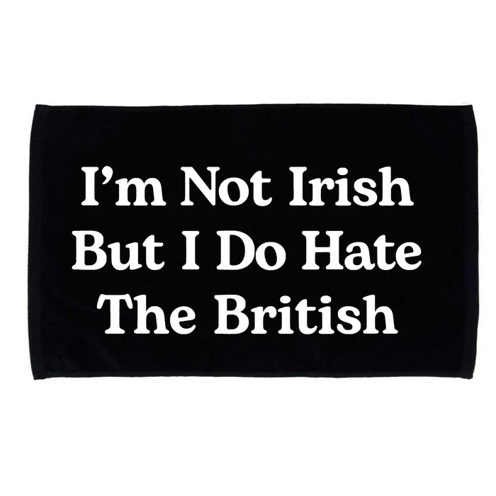 I’m Not Irish But I Do Hate The British Microfiber Hand Towel