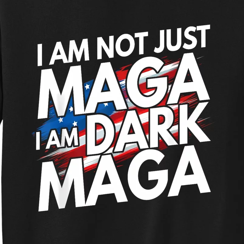 IM Not Just Maga IM Dark Maga Trump 2024 Elections Tall Sweatshirt