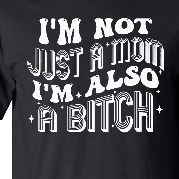 IM Not Just A Mom IM Also A Bitch Tall T-Shirt