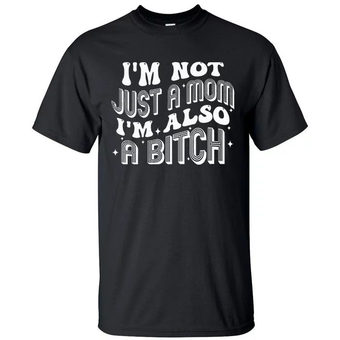 IM Not Just A Mom IM Also A Bitch Tall T-Shirt