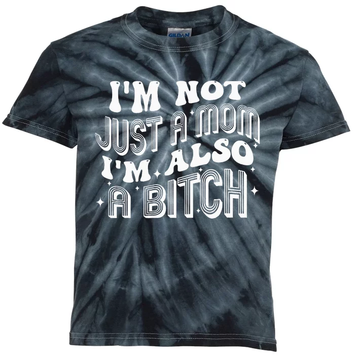 IM Not Just A Mom IM Also A Bitch Kids Tie-Dye T-Shirt