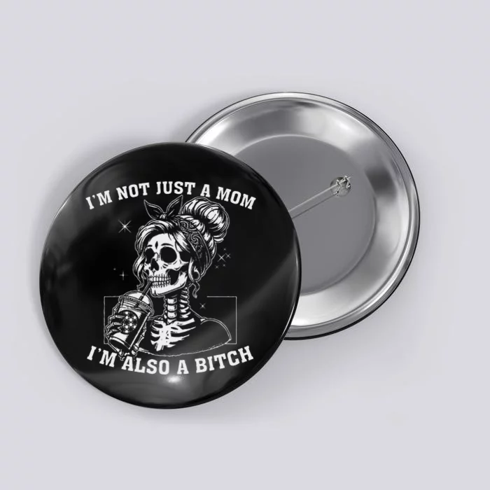 IM Not Just A Mom IM Also A Bitch Skull Button