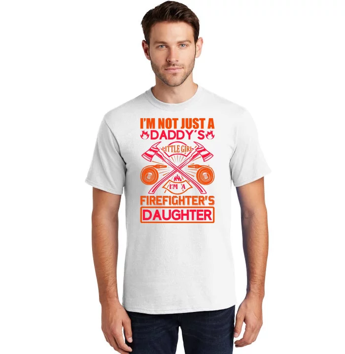 I'm Not Just A Dady's Little Girl I'm A Firefighter's Daughter Tall T-Shirt