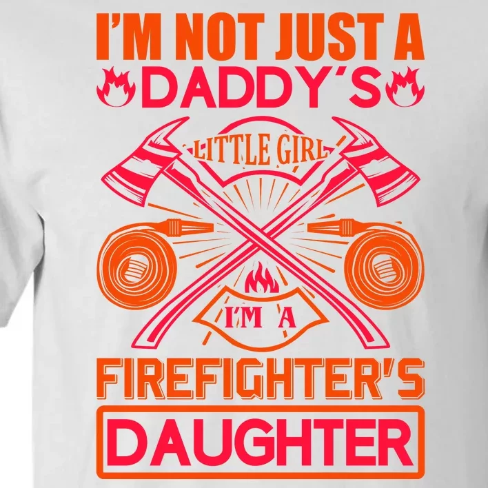 I'm Not Just A Dady's Little Girl I'm A Firefighter's Daughter Tall T-Shirt