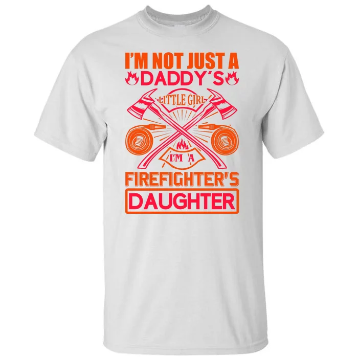 I'm Not Just A Dady's Little Girl I'm A Firefighter's Daughter Tall T-Shirt