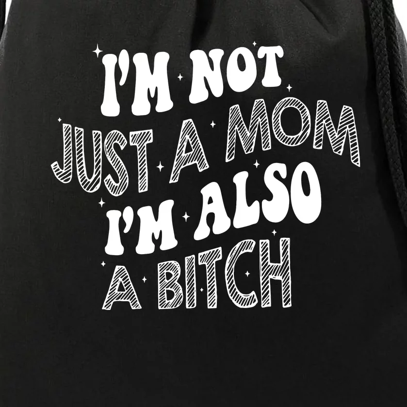 IM Not Just A Mom IM Also A Bitch Drawstring Bag