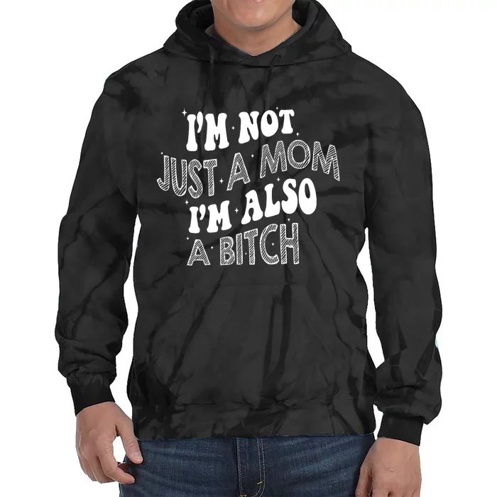 IM Not Just A Mom IM Also A Bitch Tie Dye Hoodie