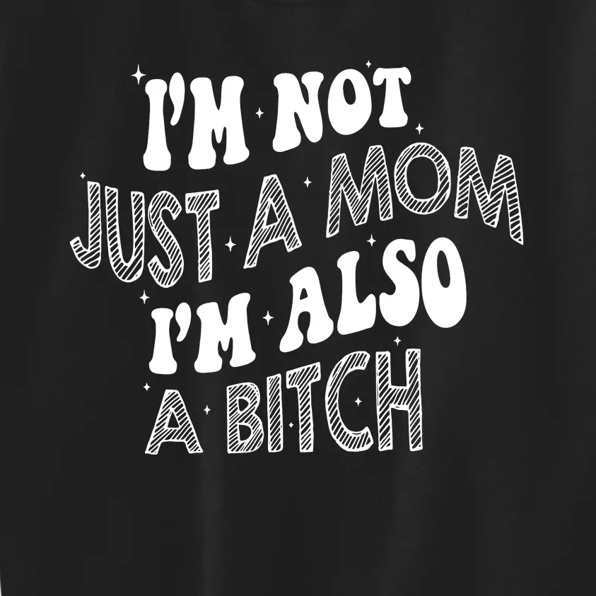 IM Not Just A Mom IM Also A Bitch Kids Sweatshirt