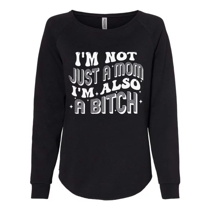 IM Not Just A Mom IM Also A Bitch Womens California Wash Sweatshirt