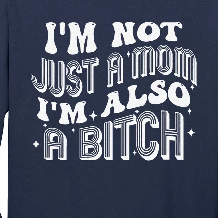 IM Not Just A Mom IM Also A Bitch Tall Long Sleeve T-Shirt