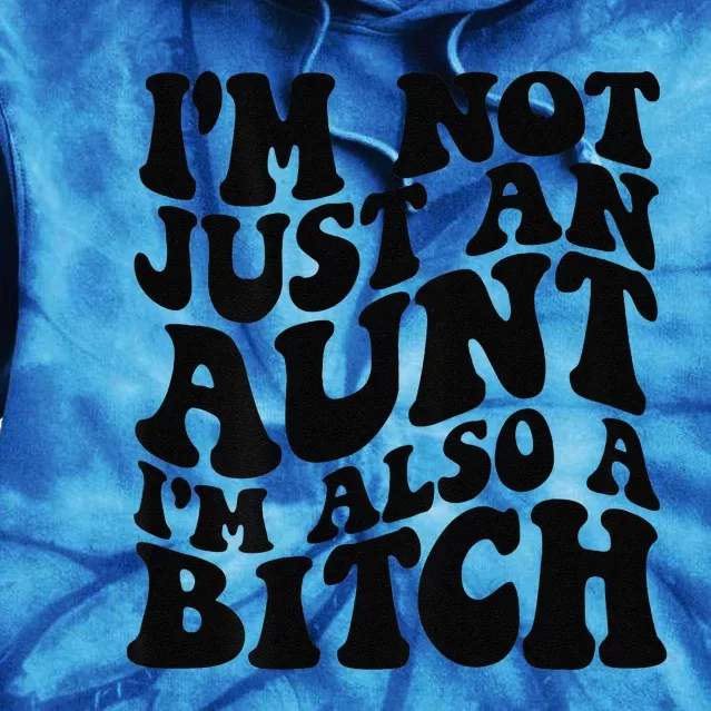 IM Not Just An Aunt IM Also A Bitch Tie Dye Hoodie