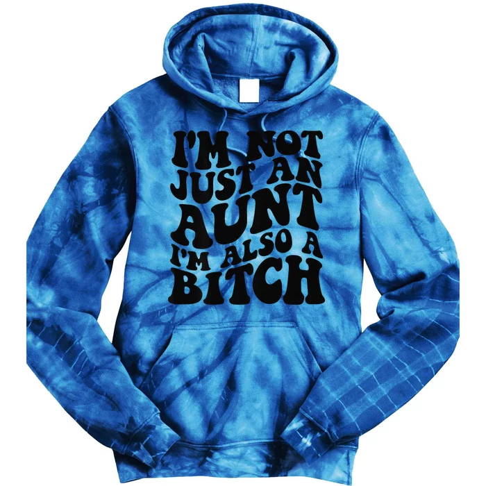 IM Not Just An Aunt IM Also A Bitch Tie Dye Hoodie