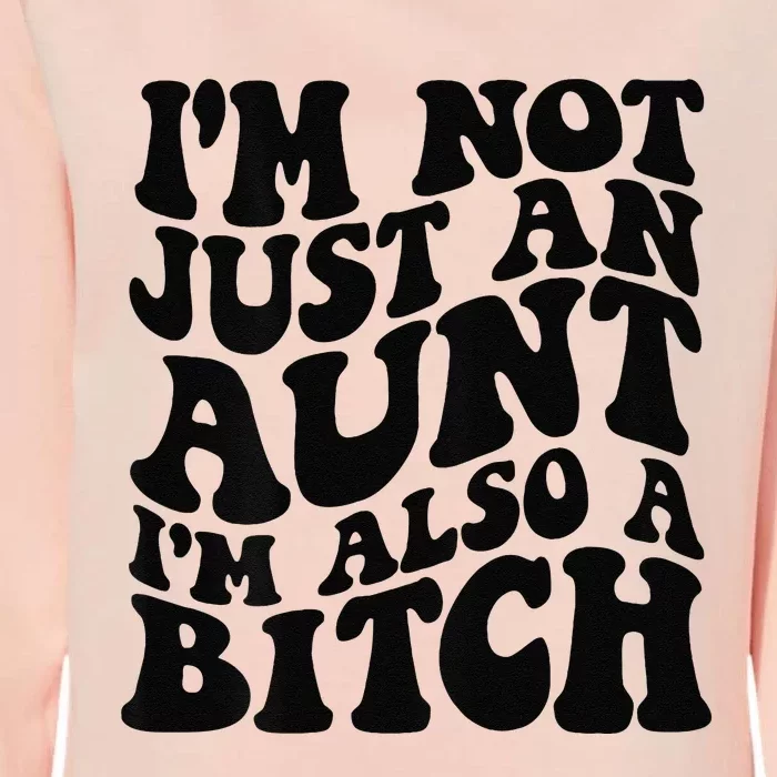 IM Not Just An Aunt IM Also A Bitch Womens California Wash Sweatshirt