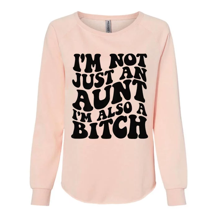 IM Not Just An Aunt IM Also A Bitch Womens California Wash Sweatshirt